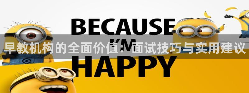 威九国际66m免费下载：早教机构的全面价值：面试技巧与实用建议