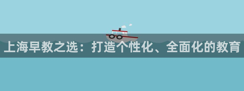 78mapp威九国际网页版：上海早教之选：打造个性化、全面化的教育