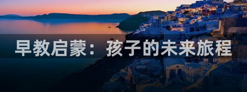 威九国际cm78：早教启蒙：孩子的未来旅程