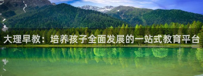 威九国际网站入口地址在哪里：大理早教：培养孩子全面发展的一站式教育平台
