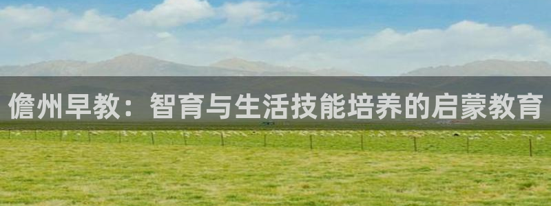 威九国际网站入口&rdpuo:儋州早教:智育与生活技能培养的启蒙教育