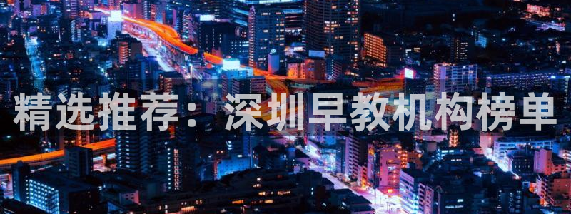 威九国际网站:精选推荐:深圳早教机构榜单