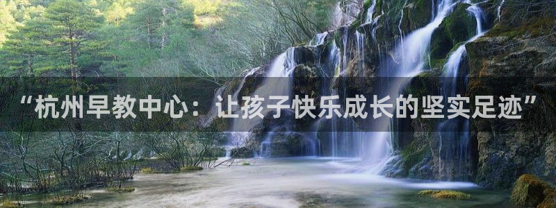 威九国际的金融服务有哪些：“杭州早教中心：让孩子快乐成长的坚实足迹”