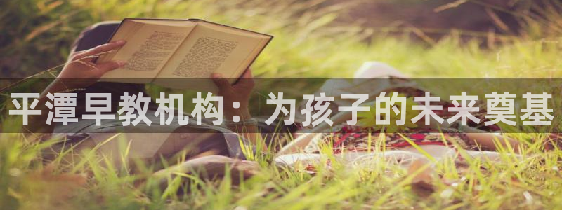 威九国际78mB：平潭早教机构：为孩子的未来奠基